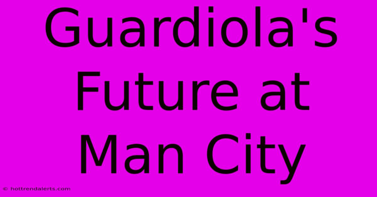 Guardiola's Future At Man City