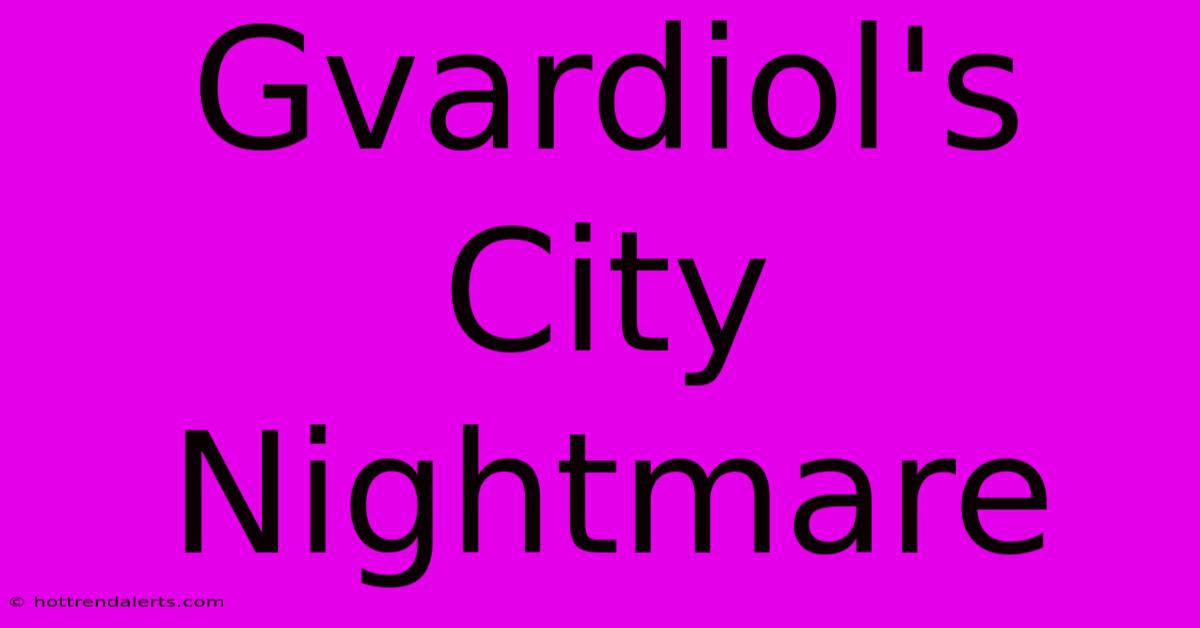 Gvardiol's City Nightmare