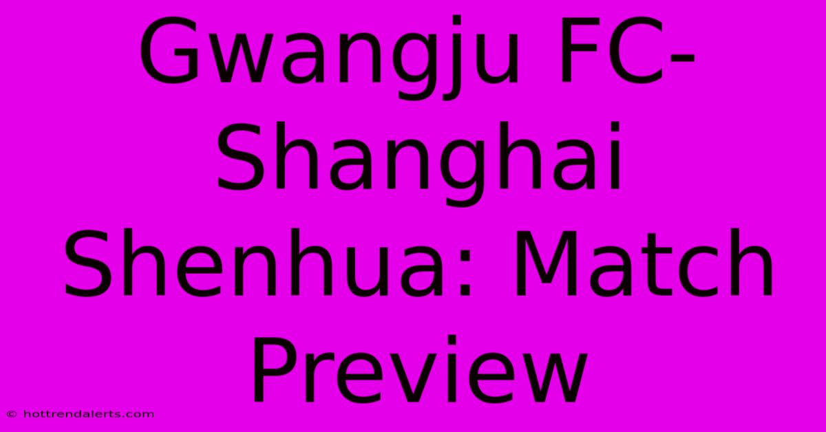 Gwangju FC-Shanghai Shenhua: Match Preview