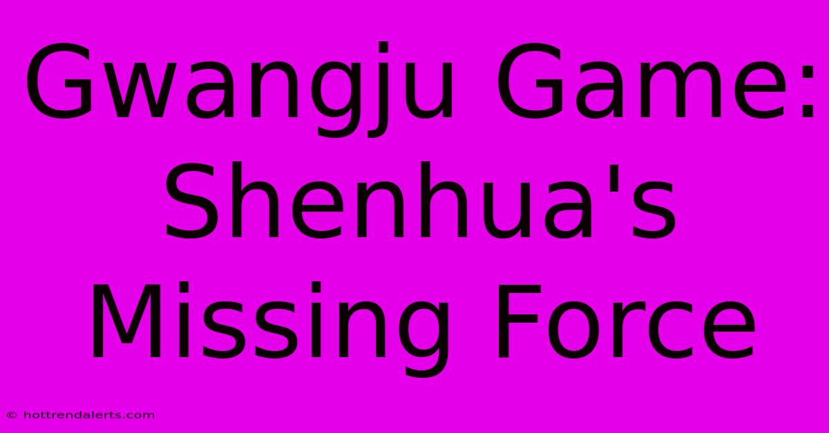 Gwangju Game: Shenhua's Missing Force