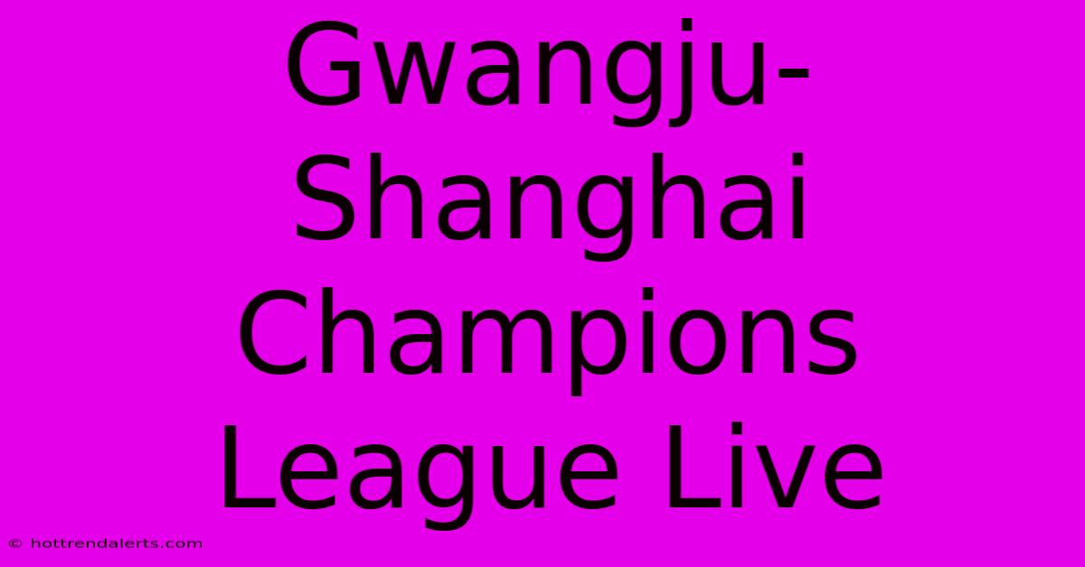 Gwangju-Shanghai Champions League Live