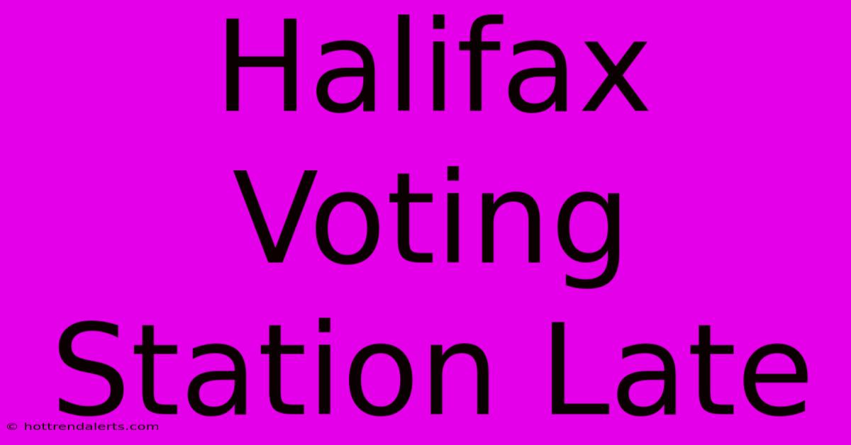 Halifax Voting Station Late