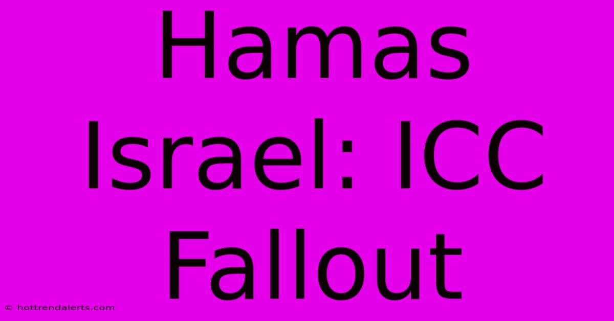 Hamas Israel: ICC Fallout