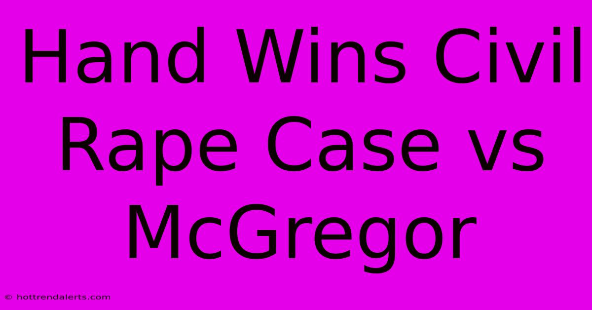 Hand Wins Civil Rape Case Vs McGregor