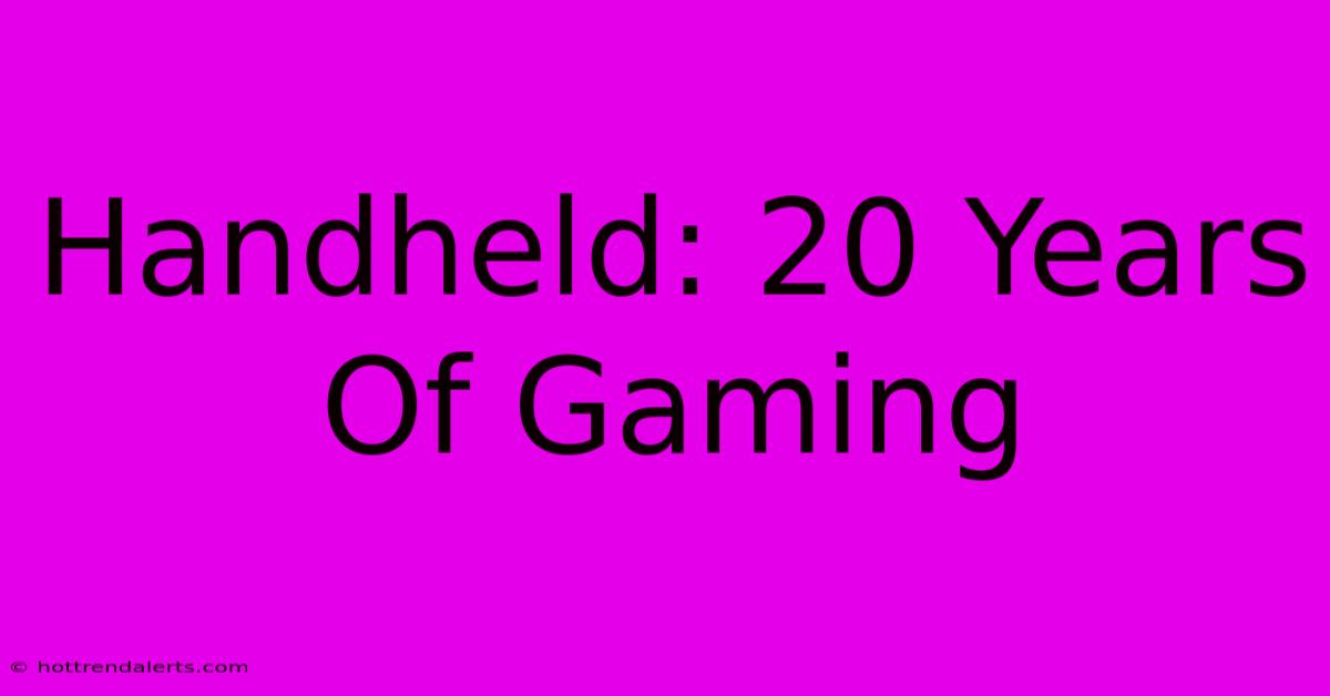 Handheld: 20 Years Of Gaming