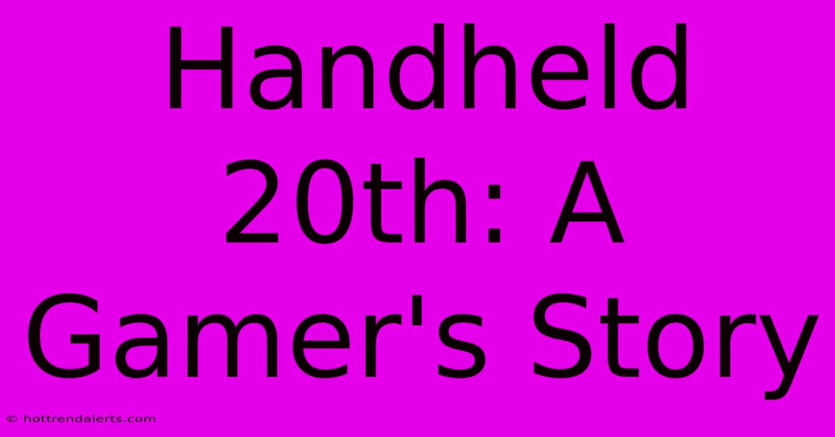 Handheld 20th: A Gamer's Story