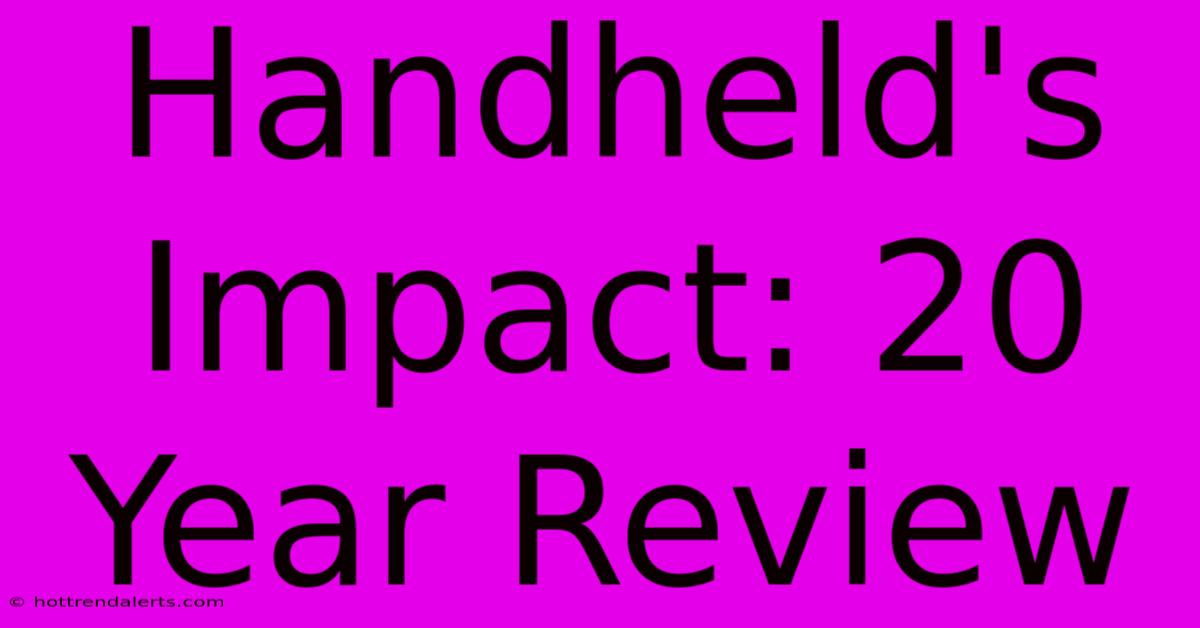 Handheld's Impact: 20 Year Review