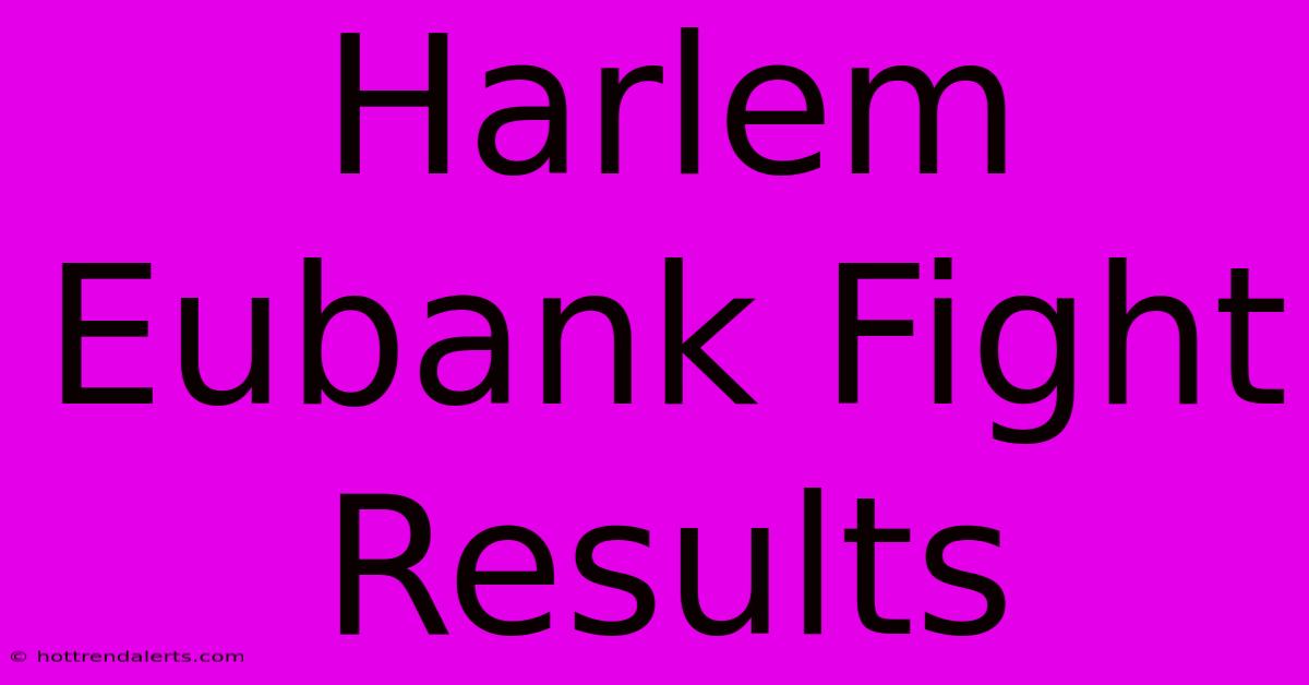 Harlem Eubank Fight Results