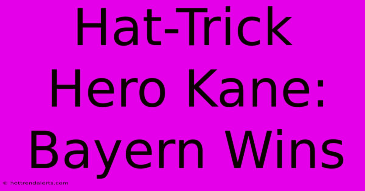 Hat-Trick Hero Kane: Bayern Wins