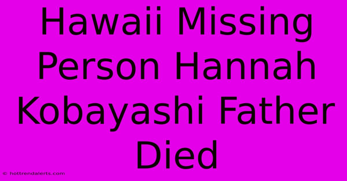 Hawaii Missing Person Hannah Kobayashi Father Died