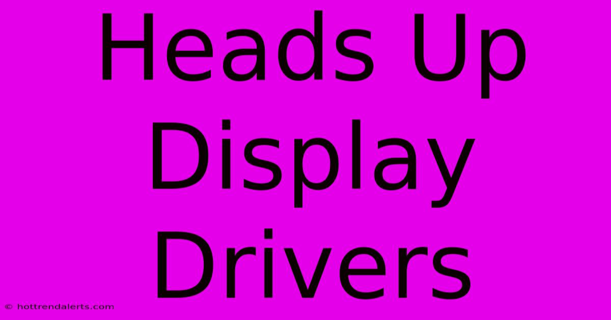 Heads Up Display Drivers