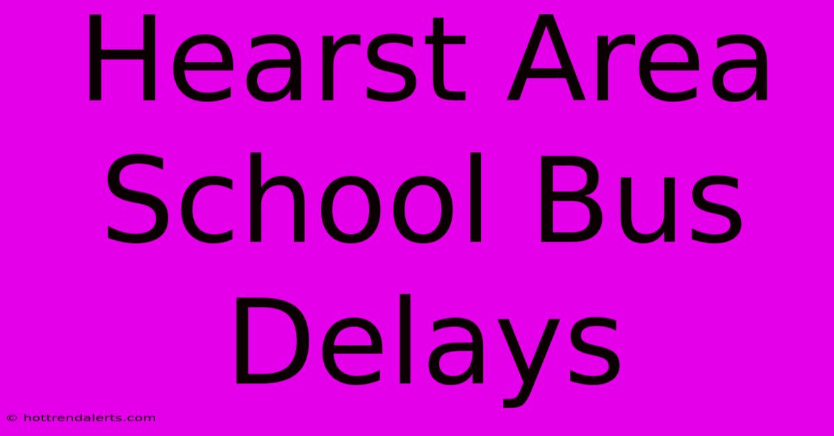 Hearst Area School Bus Delays