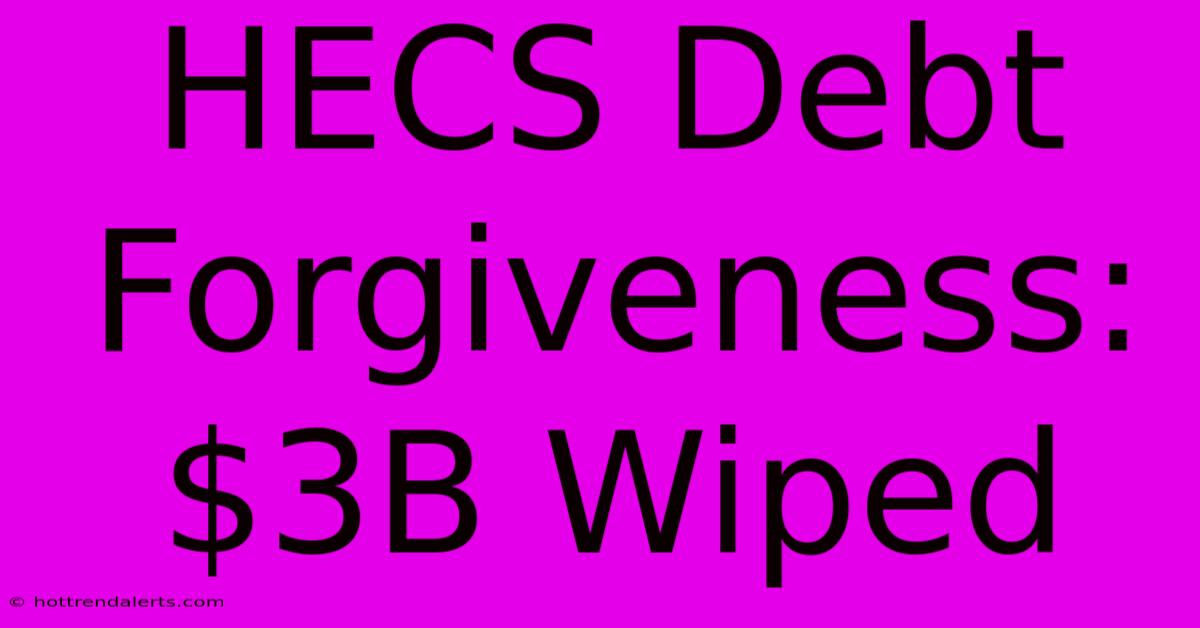 HECS Debt Forgiveness: $3B Wiped