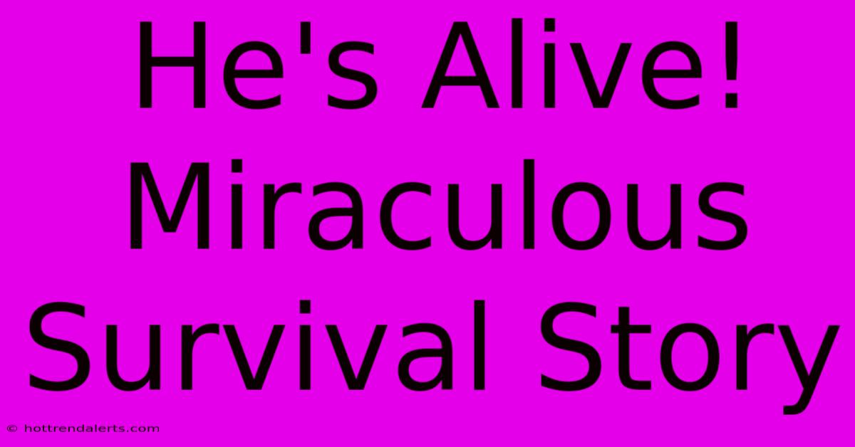 He's Alive! Miraculous Survival Story