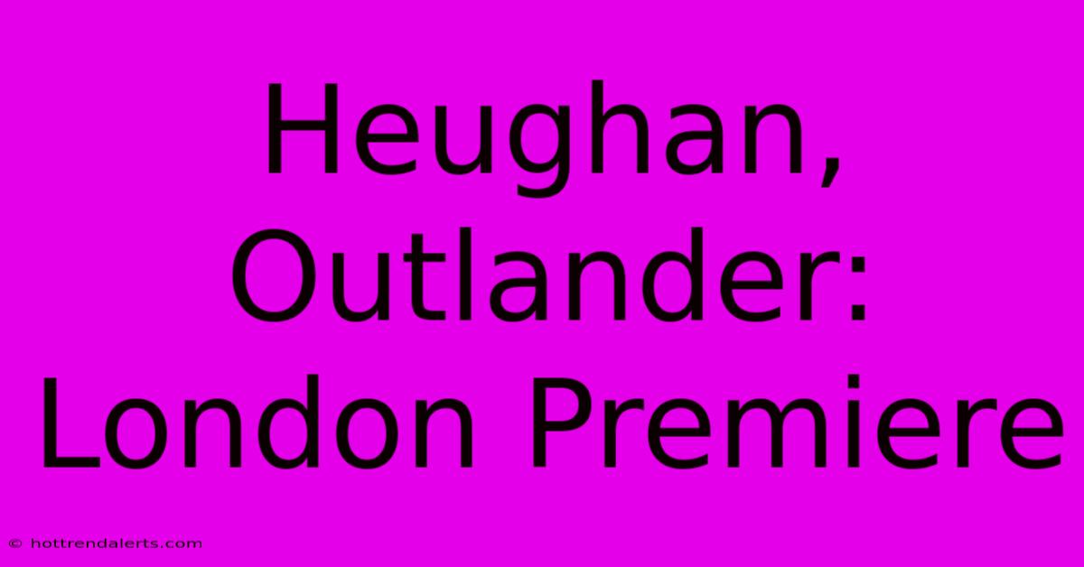 Heughan, Outlander: London Premiere