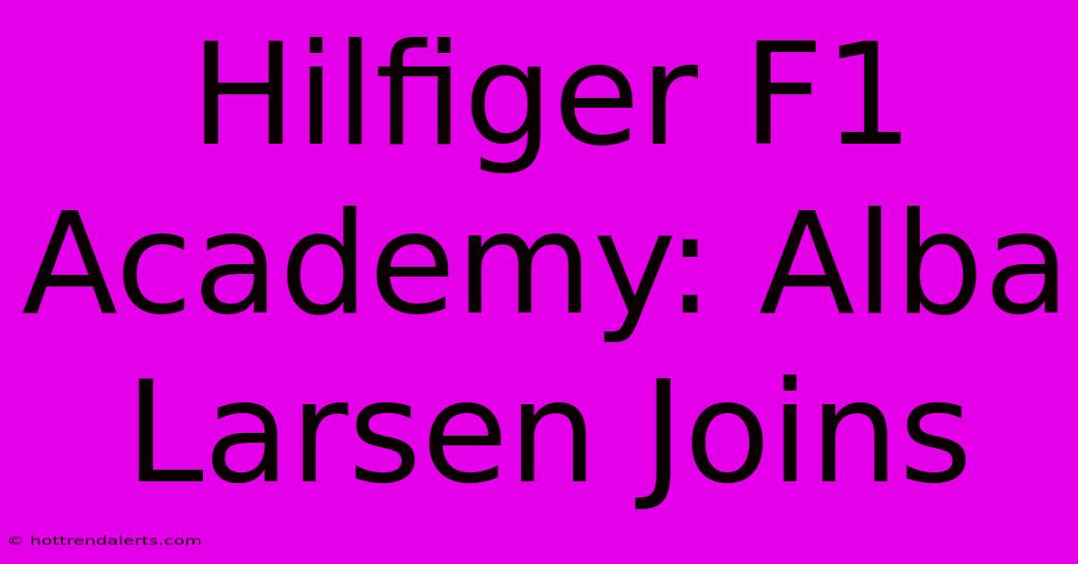 Hilfiger F1 Academy: Alba Larsen Joins