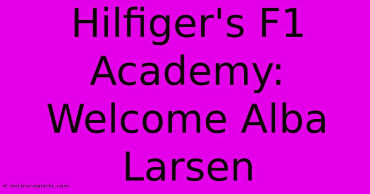 Hilfiger's F1 Academy: Welcome Alba Larsen