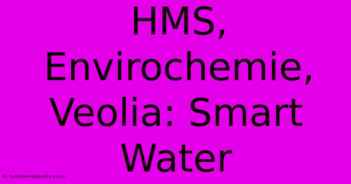 HMS, Envirochemie, Veolia: Smart Water