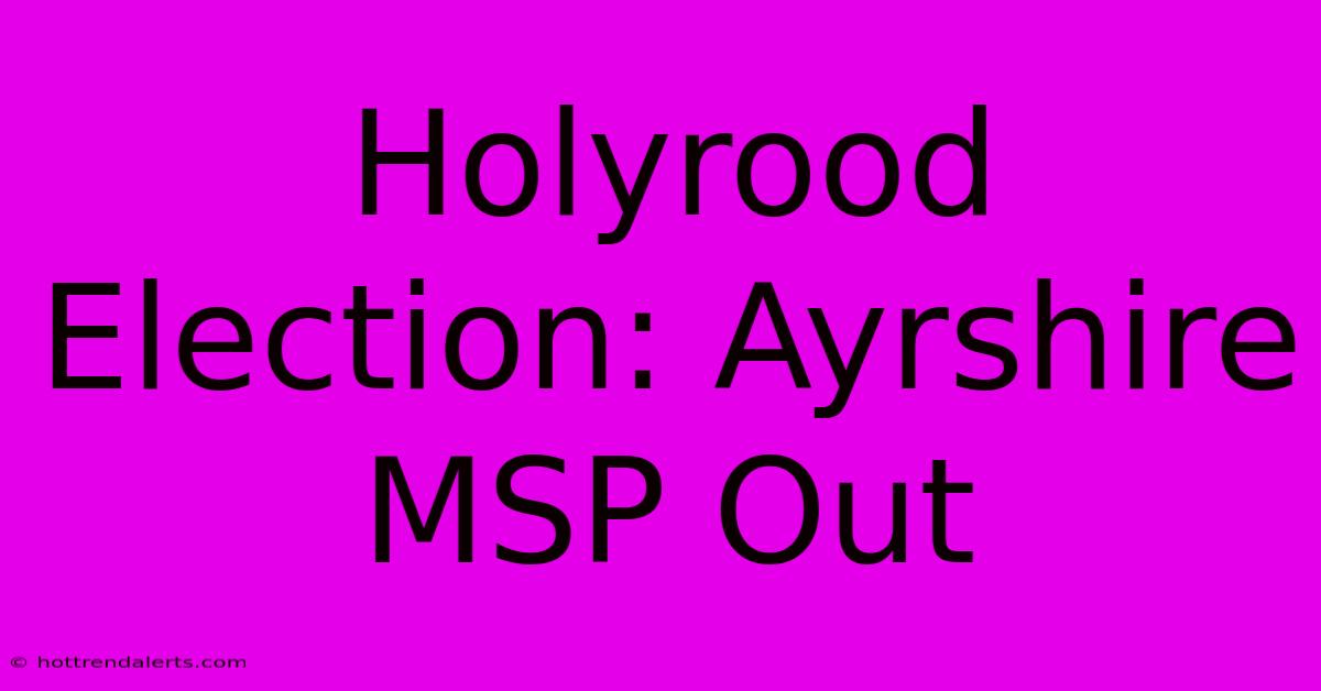 Holyrood Election: Ayrshire MSP Out