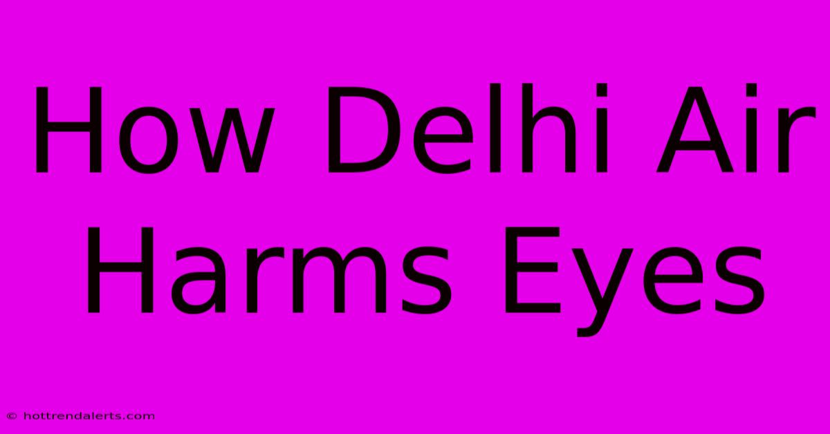 How Delhi Air Harms Eyes