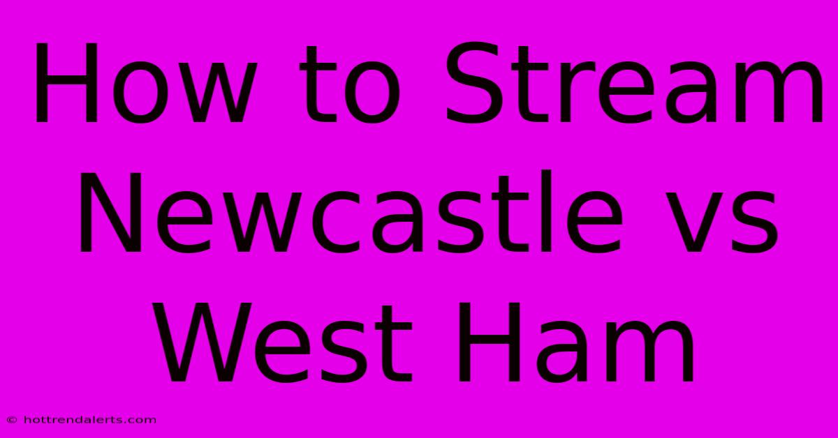 How To Stream Newcastle Vs West Ham