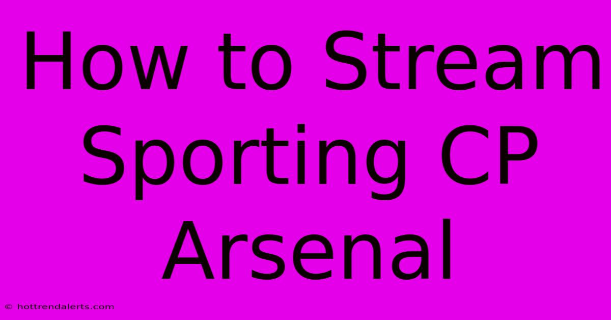 How To Stream Sporting CP Arsenal