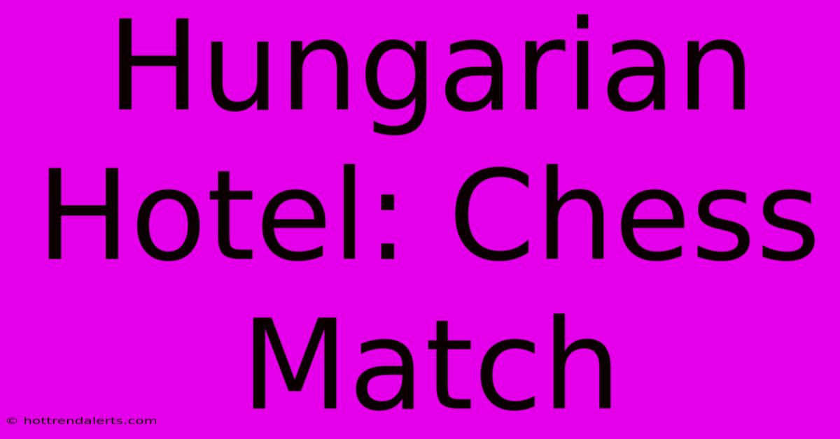 Hungarian Hotel: Chess Match