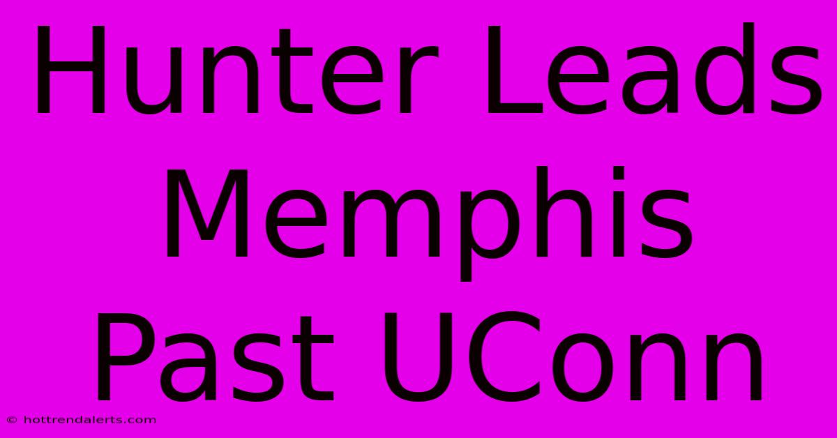 Hunter Leads Memphis Past UConn