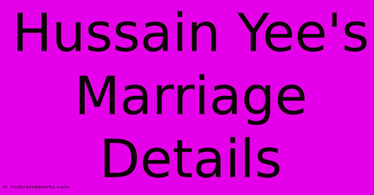 Hussain Yee's Marriage Details