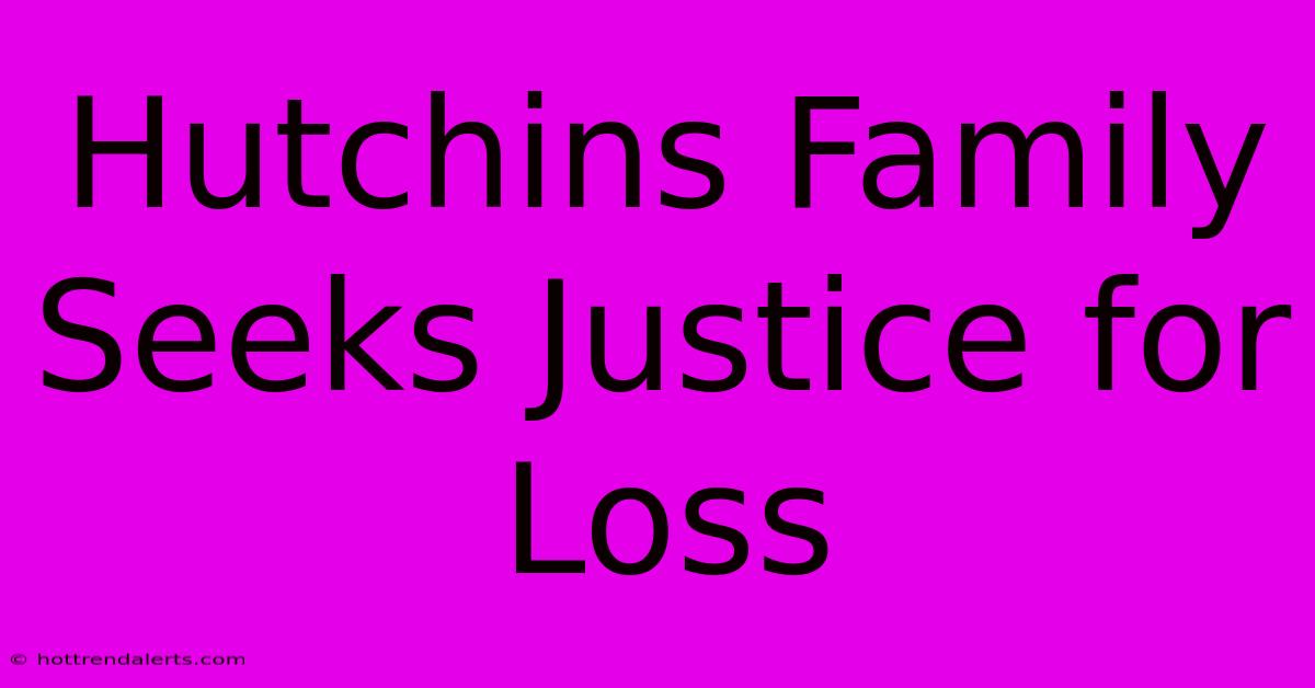 Hutchins Family Seeks Justice For Loss