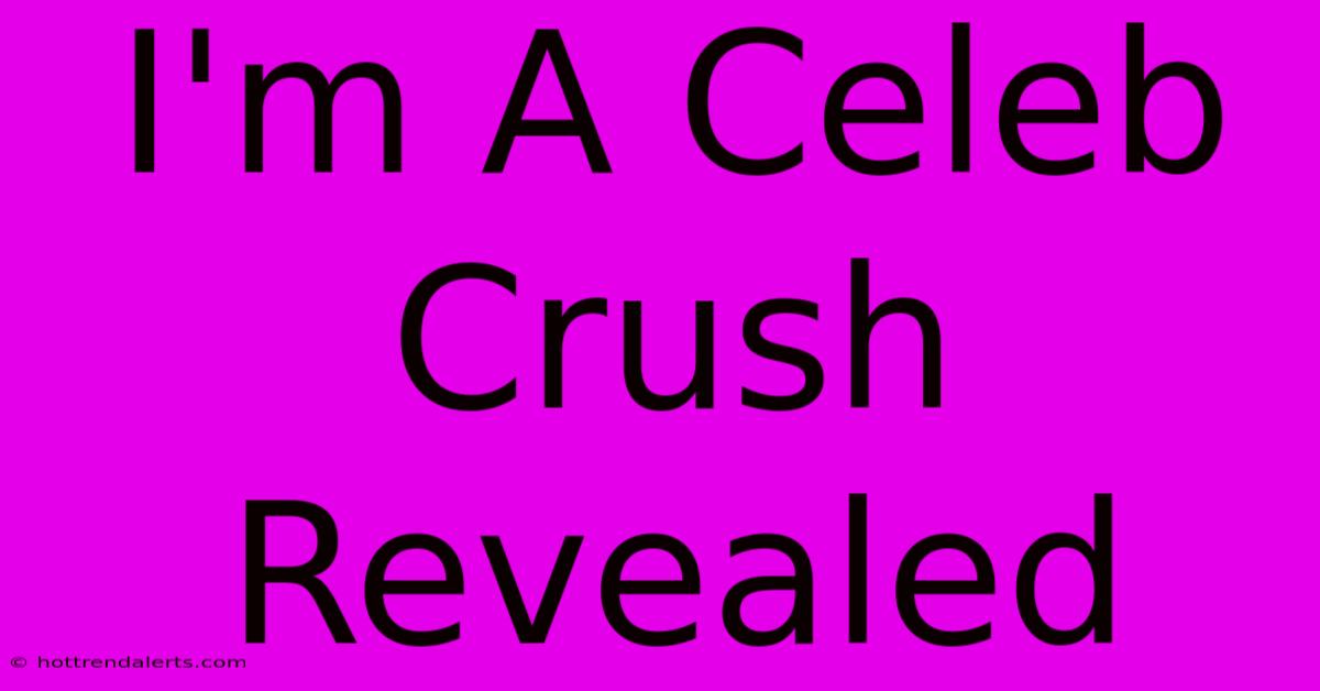 I'm A Celeb Crush Revealed