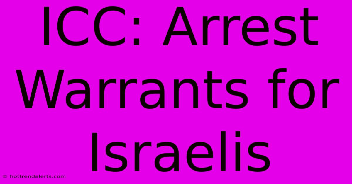 ICC: Arrest Warrants For Israelis