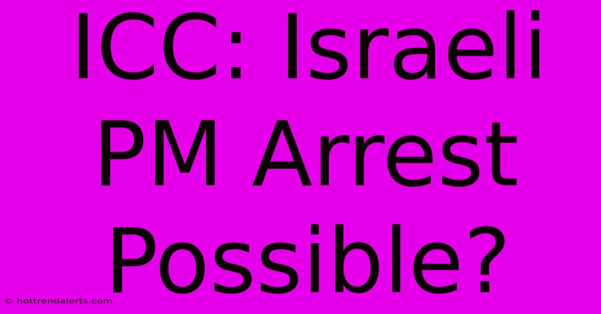 ICC: Israeli PM Arrest Possible?