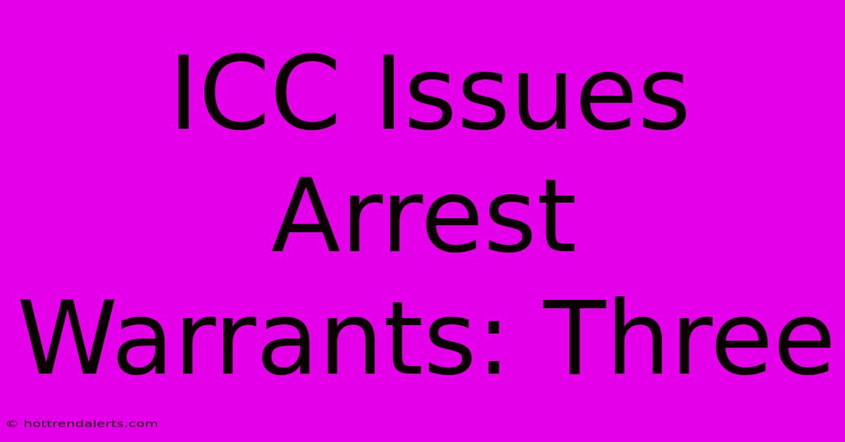 ICC Issues Arrest Warrants: Three