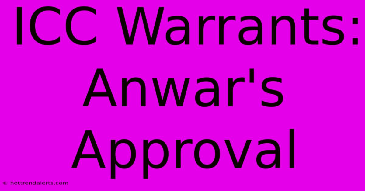 ICC Warrants: Anwar's Approval