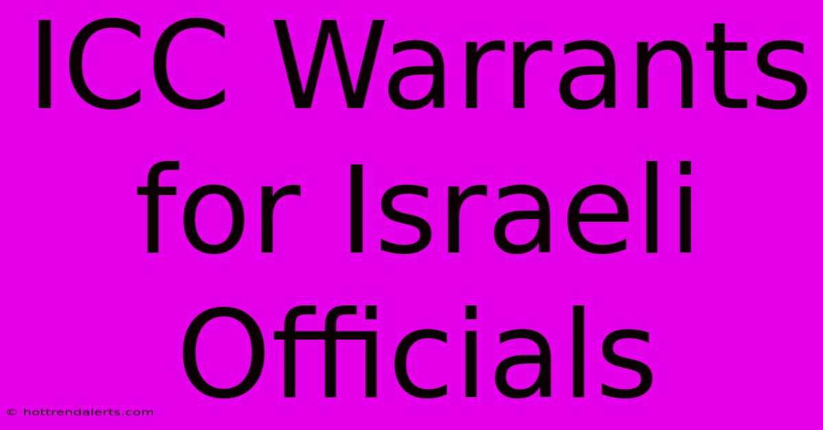 ICC Warrants For Israeli Officials