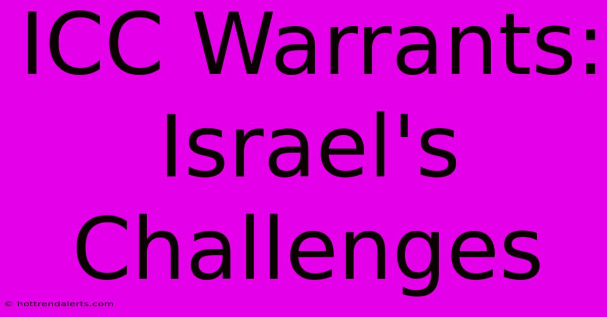 ICC Warrants: Israel's Challenges