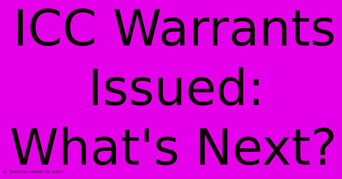 ICC Warrants Issued: What's Next?