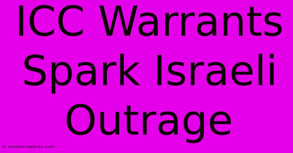 ICC Warrants Spark Israeli Outrage