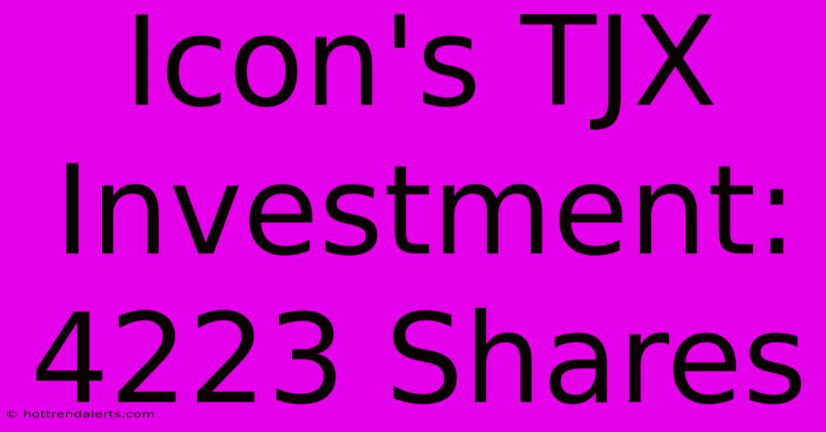 Icon's TJX Investment: 4223 Shares