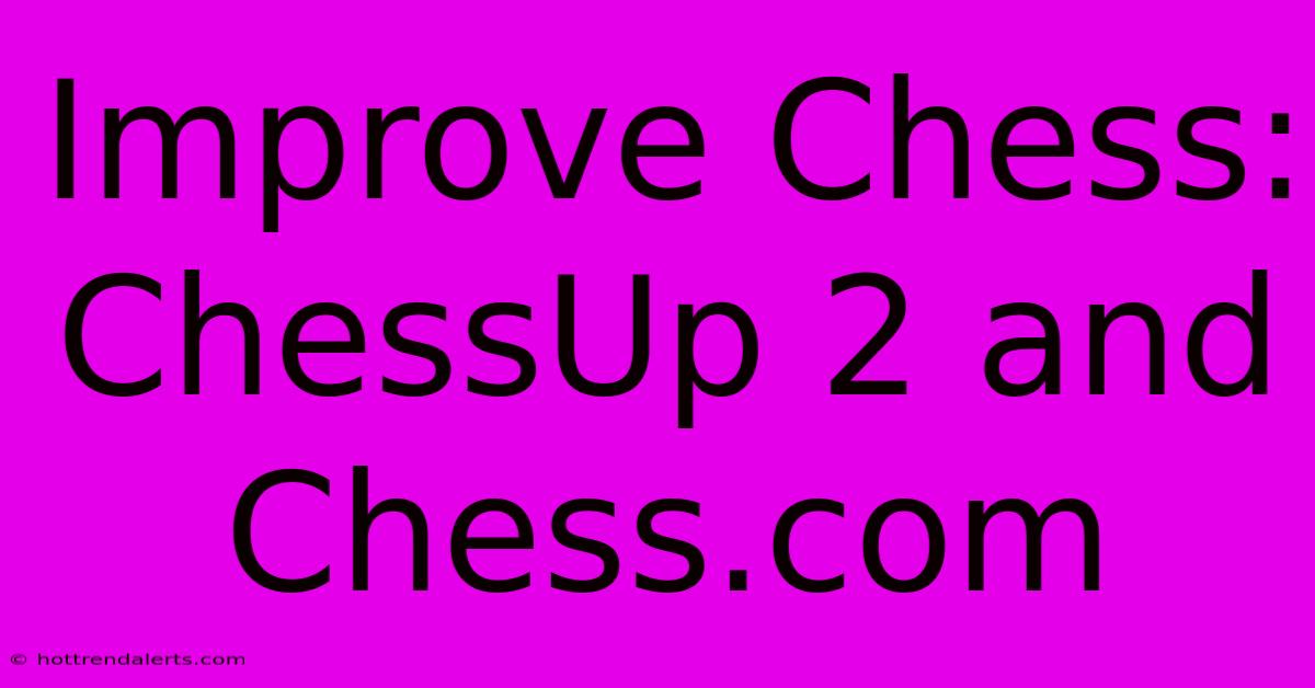 Improve Chess: ChessUp 2 And Chess.com