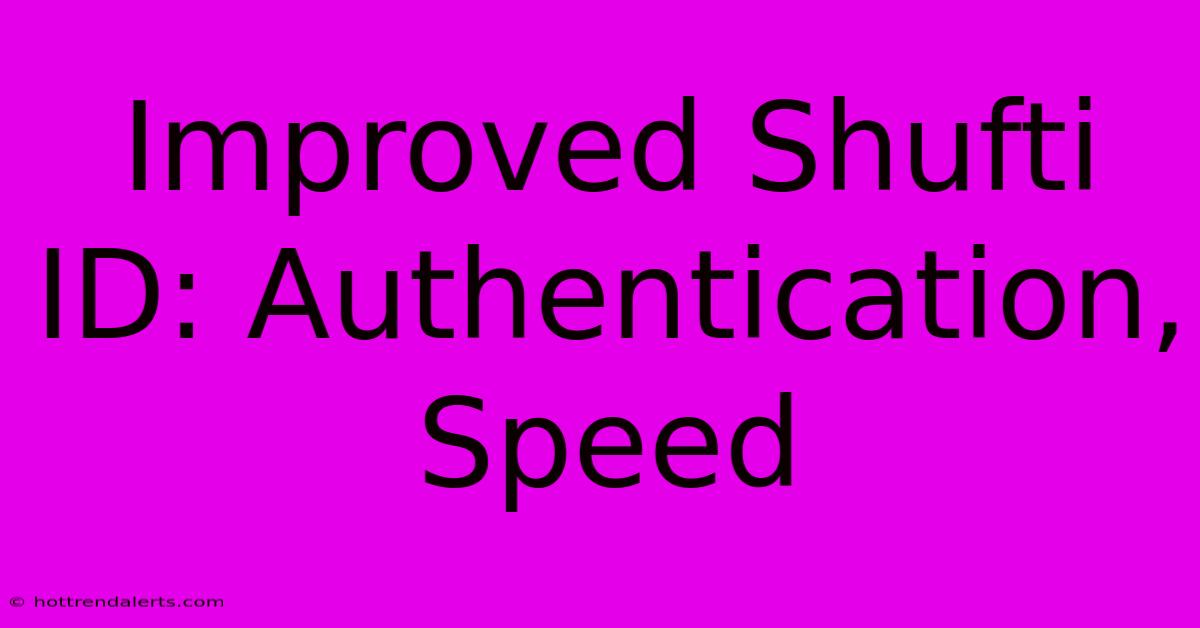 Improved Shufti ID: Authentication, Speed