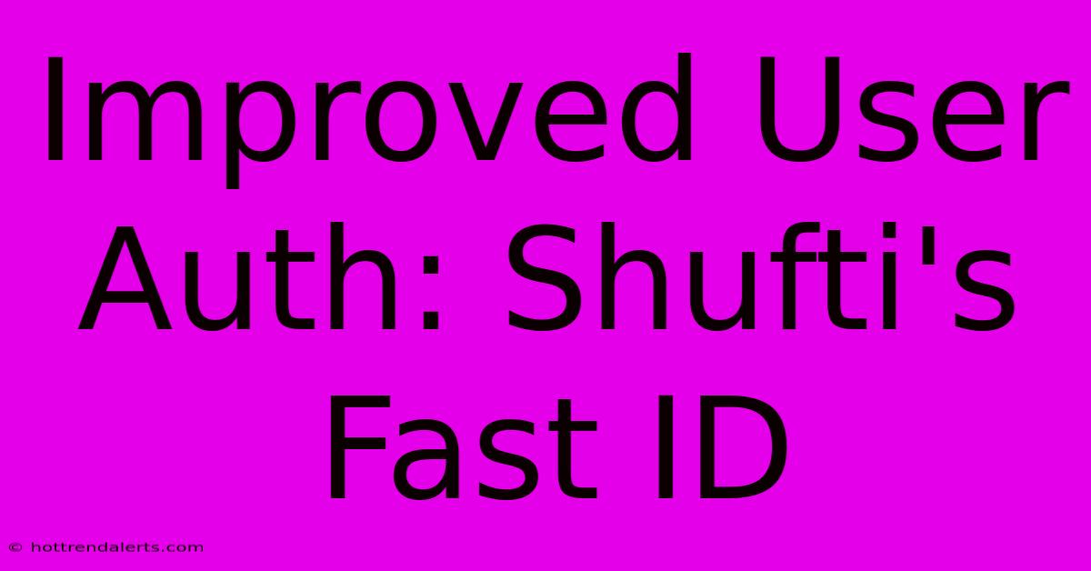 Improved User Auth: Shufti's Fast ID