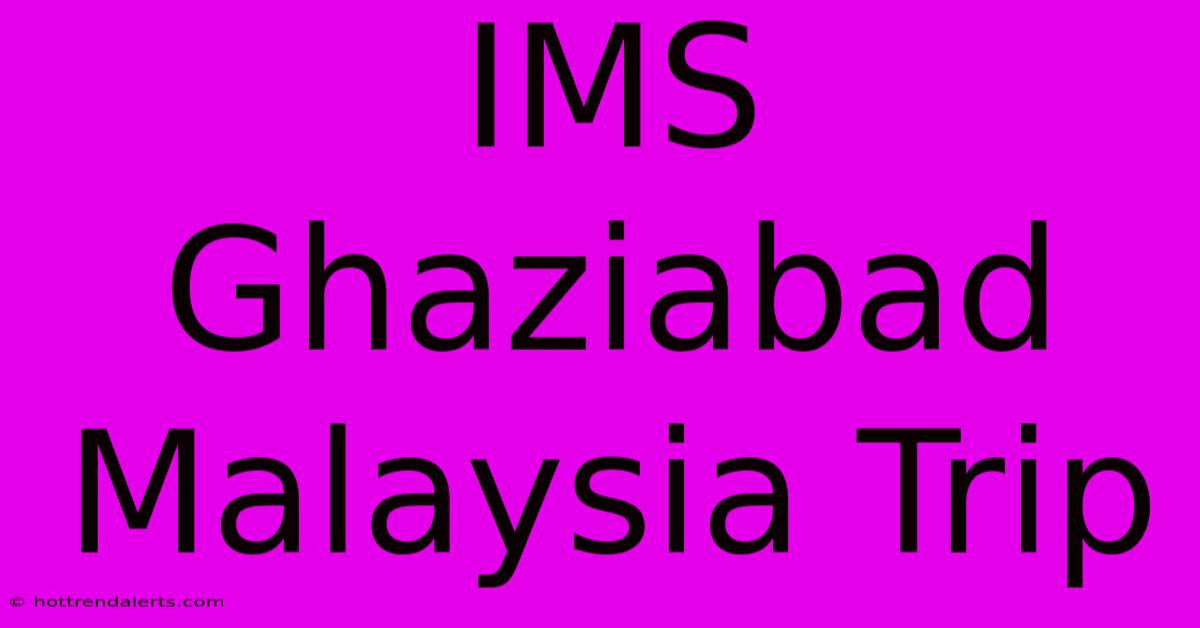 IMS Ghaziabad Malaysia Trip