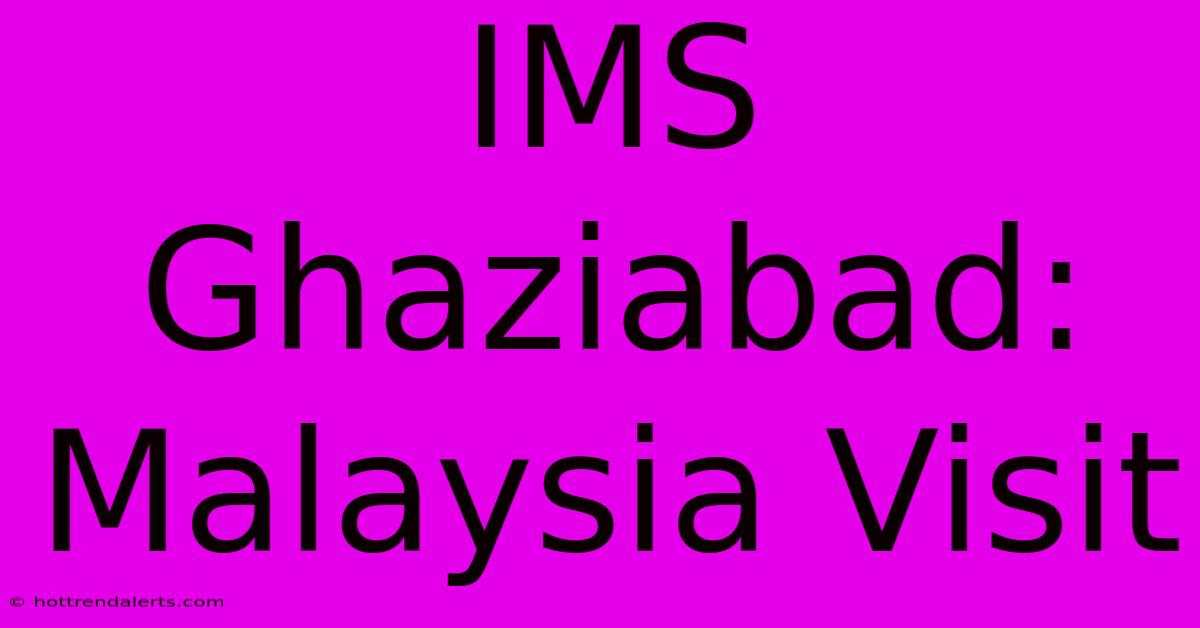 IMS Ghaziabad: Malaysia Visit