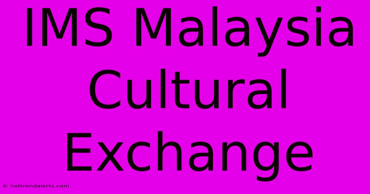 IMS Malaysia Cultural Exchange