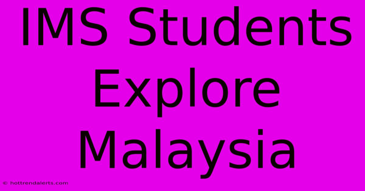 IMS Students Explore Malaysia