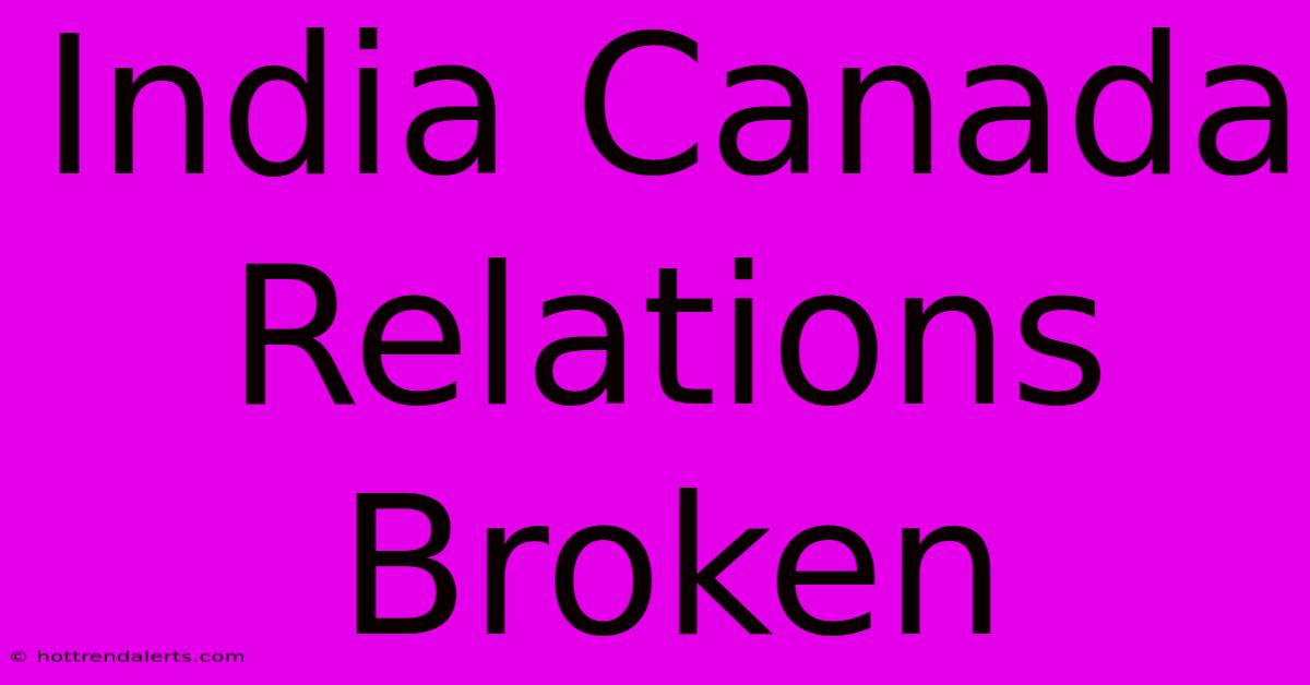 India Canada Relations Broken