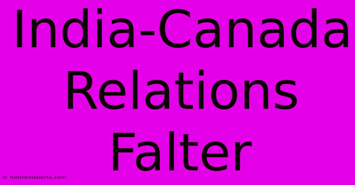 India-Canada Relations Falter