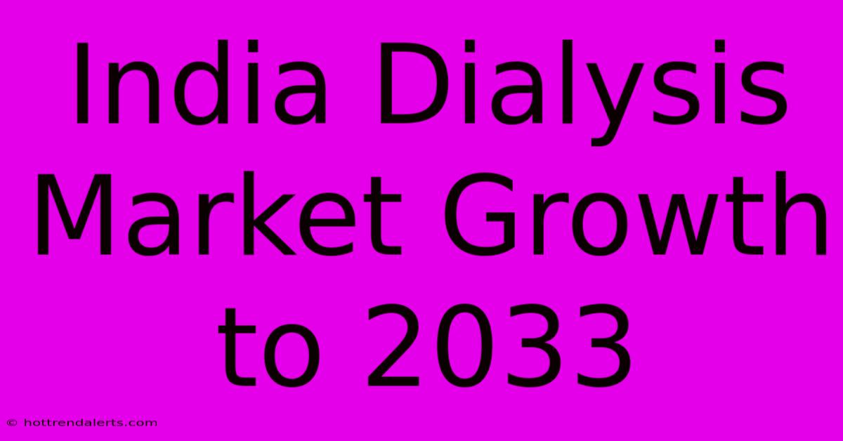 India Dialysis Market Growth To 2033